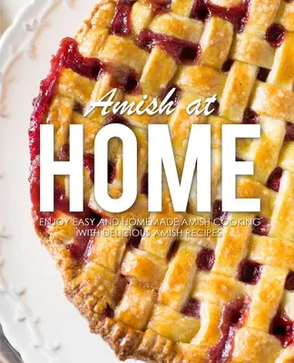 Amish at Home: Disfrute de la cocina amish fácil y casera con deliciosas recetas amish (3ª Edición) - Amish at Home: Enjoy Easy and Homemade Amish Cooking with Delicious Amish Recipes (3rd Edition)