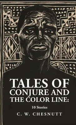 Cuentos de Conjura y La Línea de Color: 10 Historias: 10 Cuentos Por: Charles Waddell Chesnutt - Tales of Conjure and The Color Line: 10 Stories: 10 Stories By: Charles Waddell Chesnutt