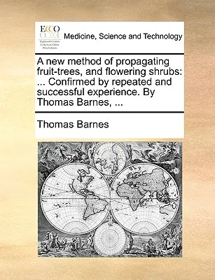 Un nuevo método de propagación de árboles frutales y arbustos con flores: Confirmado por repetidas y exitosas experiencias. por Thomas Barnes, ... - A New Method of Propagating Fruit-Trees, and Flowering Shrubs: Confirmed by Repeated and Successful Experience. by Thomas Barnes, ...