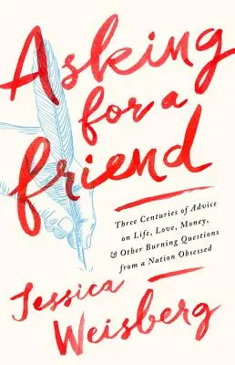 Pedir un amigo: Tres siglos de consejos sobre la vida, el amor, el dinero y otras cuestiones candentes de una nación obsesionada - Asking for a Friend: Three Centuries of Advice on Life, Love, Money, and Other Burning Questions from a Nation Obsessed