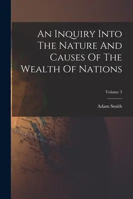 Una investigación sobre la naturaleza y las causas de la riqueza de las naciones; Volumen 3 - An Inquiry Into The Nature And Causes Of The Wealth Of Nations; Volume 3