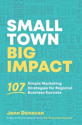 Pequeña ciudad, gran impacto: 107 sencillas estrategias de marketing para el éxito empresarial regional - Small Town Big Impact: 107 simple marketing strategies for regional business success