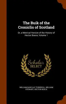 El Buik de los Croniclis de Escocia: O versión métrica de la historia de Hector Boece, volumen 1 - The Buik of the Croniclis of Scotland: Or, a Metrical Version of the History of Hector Boece, Volume 1