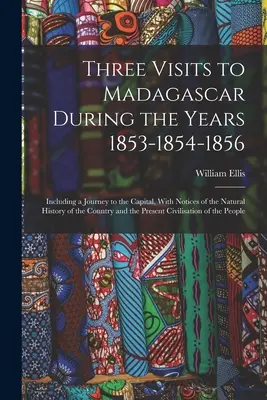 Tres visitas a Madagascar durante los años 1853-1854-1856: incluyendo un viaje a la capital, con anotaciones sobre la historia natural del país y sobre la historia de las islas. - Three Visits to Madagascar During the Years 1853-1854-1856: Including a Journey to the Capital, With Notices of the Natural History of the Country and