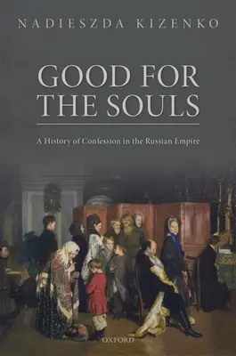 Bueno para las almas: Historia de la confesión en el Imperio Ruso - Good for the Souls: A History of Confession in the Russian Empire