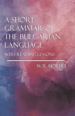 Breve gramática de la lengua búlgara - Con lecciones de lectura - A Short Grammar of the Bulgarian Language - With Reading Lessons