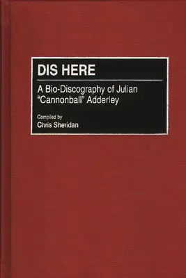 Dis Here: Una Bio-Discografía de Julian Cannonball Adderley - Dis Here: A Bio-Discography of Julian Cannonball Adderley