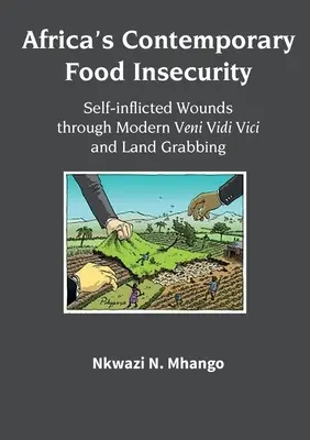 La inseguridad alimentaria contemporánea de África: Heridas autoinfligidas por el Veni Vidi Vici moderno y el acaparamiento de tierras - Africa's Contemporary Food Insecurity: Self-inflicted Wounds through Modern Veni Vidi Vici and Land Grabbing