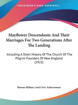 Mayflower Descendants And Their Marriages For Two Generations After The Landing: Incluyendo Una Breve Historia De La Iglesia De Los Peregrinos Fundadores De Ne - Mayflower Descendants And Their Marriages For Two Generations After The Landing: Including A Short History Of The Church Of The Pilgrim Founders Of Ne