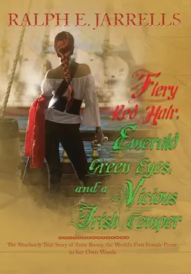 Pelo rojo fuego, ojos verde esmeralda y un feroz carácter irlandés: La historia absolutamente real de la primera mujer pirata del mundo - Fiery Red Hair, Emerald Green Eyes, and a Vicious Irish Temper: The Absolutely True Story of the World's First Female Pirate