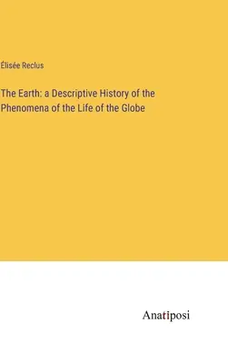 La Tierra: Historia descriptiva de los fenómenos de la vida del globo terráqueo - The Earth: a Descriptive History of the Phenomena of the Life of the Globe