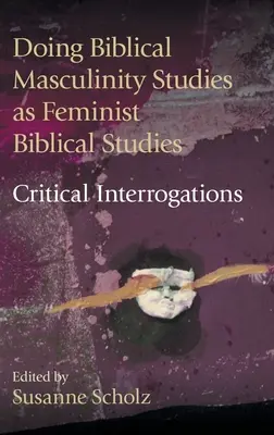 ¿Hacer estudios bíblicos sobre masculinidad como estudios bíblicos feministas? Interrogantes críticos - Doing Biblical Masculinity Studies as Feminist Biblical Studies?: Critical Interrogations