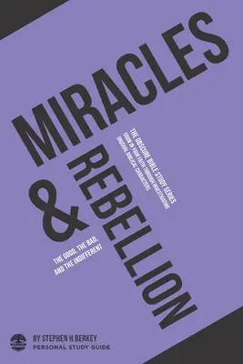 Milagros y rebelión: Lo bueno, lo malo y lo indiferente - Guía de estudio personal - Miracles & Rebellion: The good, the bad, and the indifferent - Personal Study Guide