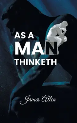 Como piensa un hombre: El poder de los pensamientos en la formación del carácter - As a Man Thinketh: Power of thoughts in shaping your character