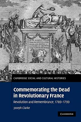 Conmemoración de los muertos en la Francia revolucionaria: Revolución y memoria, 1789-1799 - Commemorating the Dead in Revolutionary France: Revolution and Remembrance, 1789-1799