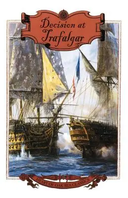 Decisión en Trafalgar: La historia de la mayor batalla naval británica de la era de Nelson - Decision at Trafalgar: The Story of the Greatest British Naval Battle of the Age of Nelson