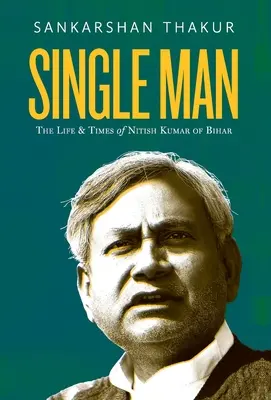 Single Man: La vida y la época de Nitish Kumar de Bihar - Single Man: The Life & Times of Nitish Kumar of Bihar