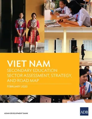 Viet Nam: Evaluación, estrategia y hoja de ruta del sector de la educación secundaria - Viet Nam: Secondary Education Sector Assessment, Strategy and Road Map