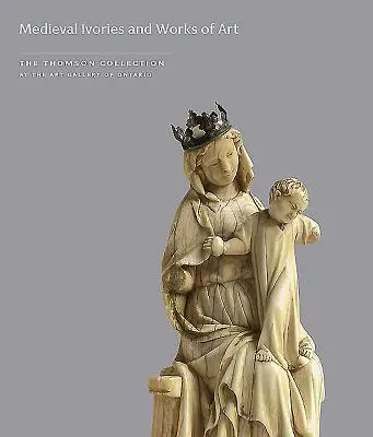 Marfiles medievales y obras de arte de la Colección Thomson de la Galería de Arte de Ontario - Medieval Ivories and Works of Art in the Thomson Collection at the Art Gallery of Ontario