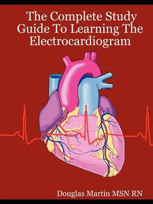 La guía de estudio completa para aprender el electrocardiograma - The Complete Study Guide to Learning the Electrocardiogram