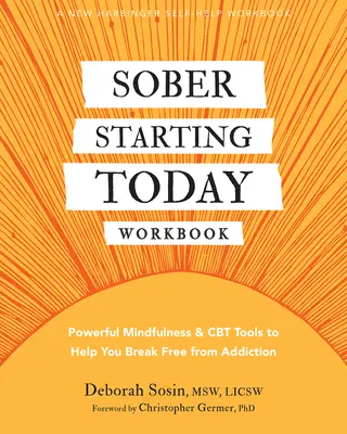 Sober Starting Today Workbook: Poderosas herramientas de Mindfulness y TCC para ayudarte a liberarte de la adicción - Sober Starting Today Workbook: Powerful Mindfulness and CBT Tools to Help You Break Free from Addiction