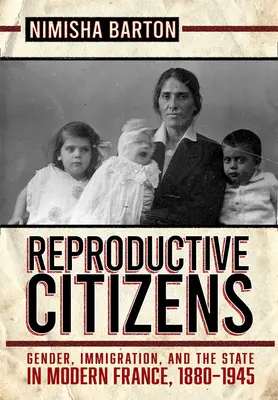 Ciudadanas reproductivas: Género, inmigración y Estado en la Francia moderna, 1880-1945 - Reproductive Citizens: Gender, Immigration, and the State in Modern France, 1880-1945