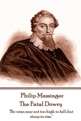 Philip Massinger - La dote fatal: Sé sabio; no te eleves demasiado para caer; sino encórvate para elevarte«». - Philip Massinger - The Fatal Dowry: Be wise; soar not too high to fall; but stoop to rise.