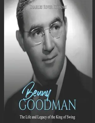 Benny Goodman: Vida y legado del rey del swing - Benny Goodman: The Life and Legacy of the King of Swing