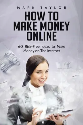 Cómo ganar dinero online: 60 ideas sin riesgo para ganar dinero en Internet - How to Make Money Online: 60 Risk-Free Ideas to Make Money on The Internet