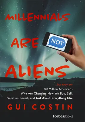 Los millennials no son extraterrestres: ...pero son 80 millones de estadounidenses que están cambiando nuestra forma de comprar, vender, ir de vacaciones, invertir y casi todo lo demás El - Millennials Are Not Aliens: ...But They Are 80 Million Americans Who Are Changing How We Buy, Sell, Vacation, Invest, and Just about Everything El