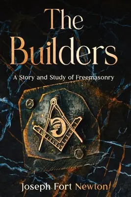 Los Constructores: Historia y Estudio de la Masonería - The Builders: A Story and Study of Freemasonry