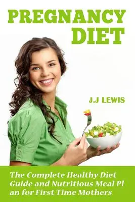 Dieta para Embarazadas: Guía completa de dieta saludable y plan de comidas nutritivas para madres primerizas - Pregnancy Diet: The Complete Healthy Diet Guide and Nutritious Meal Plan for First Time Mothers