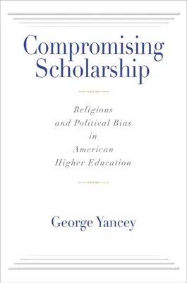 Compromising Scholarship: El sesgo religioso y político en la enseñanza superior estadounidense - Compromising Scholarship: Religious and Political Bias in American Higher Education