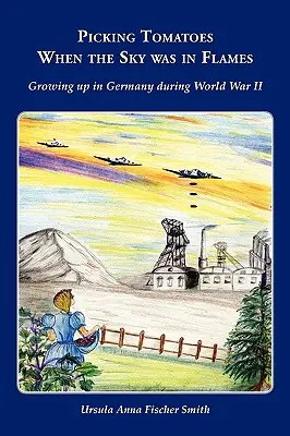 Recoger tomates cuando el cielo estaba en llamas Crecer en Alemania durante la Segunda Guerra Mundial - Picking Tomatoes When the Sky Was in Flames Growing Up in Germany During World War II