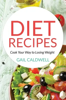 Recetas de dieta: Cocine a su manera para perder peso - Diet Recipes: Cook Your Way to Losing Weight