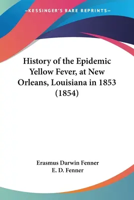 Historia de la fiebre amarilla epidémica, en Nueva Orleans, Luisiana, en 1853 (1854) - History of the Epidemic Yellow Fever, at New Orleans, Louisiana in 1853 (1854)