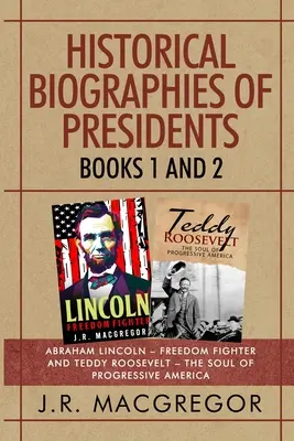 Biografías Históricas de Presidentes - Libros 1 y 2: Abraham Lincoln - Luchador por la Libertad y Teddy Roosevelt - El Alma de la América Progresista - Historical Biographies of Presidents - Books 1 And 2: Abraham Lincoln - Freedom Fighter and Teddy Roosevelt - The Soul of Progressive America