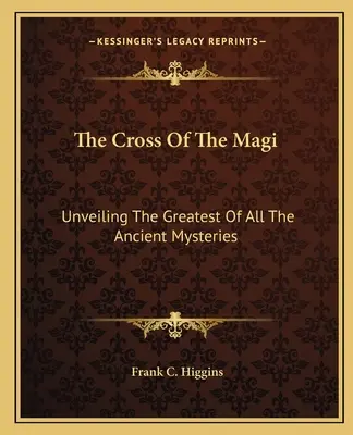 La Cruz De Los Reyes Magos: Desvelando El Mayor De Todos Los Misterios Antiguos - The Cross Of The Magi: Unveiling The Greatest Of All The Ancient Mysteries