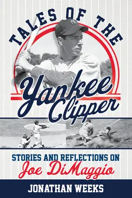 Cuentos del Yankee Clipper: Historias y reflexiones sobre Joe Dimaggio - Tales of the Yankee Clipper: Stories and Reflections on Joe Dimaggio
