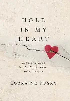 Un agujero en mi corazón: Amor y pérdida en las líneas de falla de la adopción - Hole in My Heart: Love and Loss in the Fault Lines of Adoption