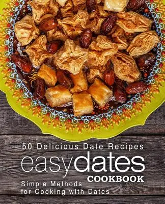Libro de cocina fácil con dátiles: 50 Deliciosas Recetas con Dátiles; Métodos Sencillos para Cocinar con Dátiles (2ª Edición) - Easy Dates Cookbook: 50 Delicious Date Recipes; Simple Methods for Cooking with Dates (2nd Edition)