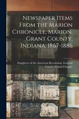 Artículos de periódico del Marion Chronicle, Marion, Condado de Grant, Indiana, 1867-1886 - Newspaper Items From the Marion Chronicle, Marion, Grant County, Indiana, 1867-1886