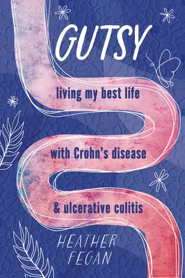 Gutsy: Vivir mi mejor vida con la enfermedad de Crohn y la colitis ulcerosa - Gutsy: Living My Best Life with with Crohn's Disease & Ulcerative Colitis