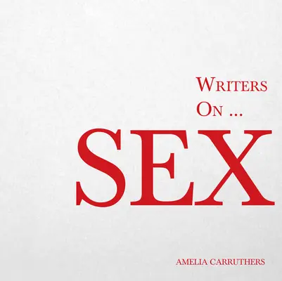 Escritores sobre... El sexo: Un libro de citas, poemas y reflexiones literarias - Writers on... Sex: A Book of Quotes, Poems and Literary Reflections