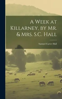 Una semana en Killarney, por el Sr. y la Sra. S.C. Hall - A Week at Killarney, by Mr. & Mrs. S.C. Hall