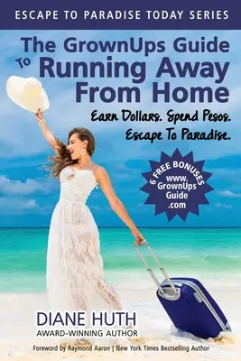 The GrownUps Guide To Running Away From Home: Gana dólares. Gasta Pesos. Escape To Paradise. - The GrownUps Guide To Running Away From Home: Earn Dollars. Spend Pesos. Escape To Paradise.