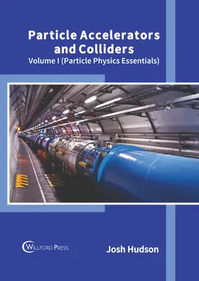 Aceleradores y colisionadores de partículas: Volumen I (Fundamentos de física de partículas) - Particle Accelerators and Colliders: Volume I (Particle Physics Essentials)