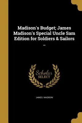 El presupuesto de Madison; Edición especial del Tío Sam de James Madison para soldados y marineros ... - Madison's Budget; James Madison's Special Uncle Sam Edition for Soldiers & Sailors ..