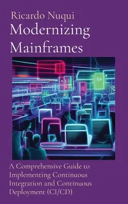 Modernización de Mainframes: Una guía completa para implementar la integración continua y el despliegue continuo (CI/CD) - Modernizing Mainframes: A Comprehensive Guide to Implementing Continuous Integration and Continuous Deployment (CI/CD)