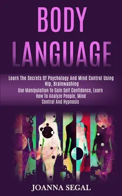 El Lenguaje Corporal: Aprende los Secretos de la Psicología y el Control Mental Usando PNL, Lavado de Cerebro (Usa la Manipulación para Ganar Confianza en Ti Mismo, Le - Body Language: Learn the Secrets of Psychology and Mind Control Using Nlp, Brainwashing (Use Manipulation to Gain Self Confidence, Le